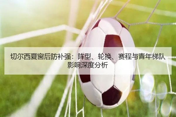 切尔西夏窗后防补强：阵型、轮换、赛程与青年梯队影响深度分析